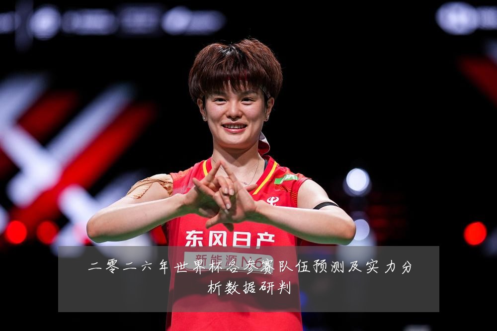 二零二六年世界杯各参赛队伍预测及实力分析数据研判